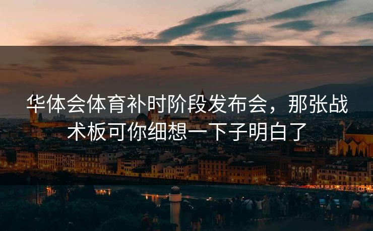 华体会体育补时阶段发布会，那张战术板可你细想一下子明白了