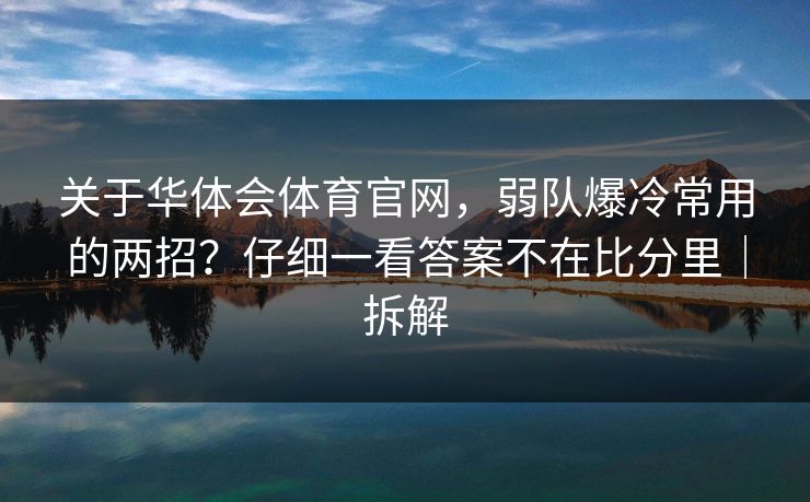关于华体会体育官网，弱队爆冷常用的两招？仔细一看答案不在比分里｜拆解